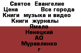 Святое  Евангелие › Цена ­ 1 000 - Все города Книги, музыка и видео » Книги, журналы   . Ямало-Ненецкий АО,Муравленко г.